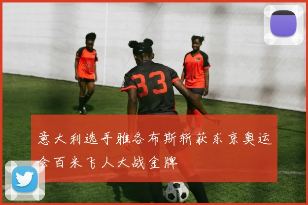 意大利选手雅各布斯斩获东京奥运会百米飞人大战金牌