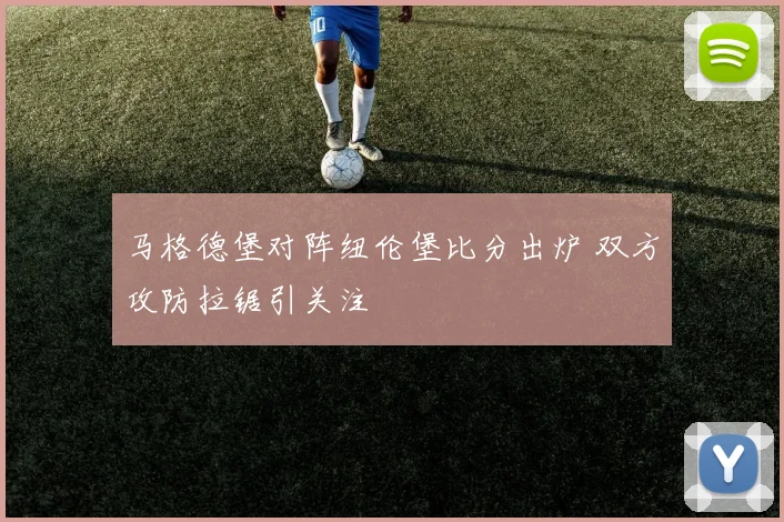 马格德堡对阵纽伦堡比分出炉 双方攻防拉锯引关注