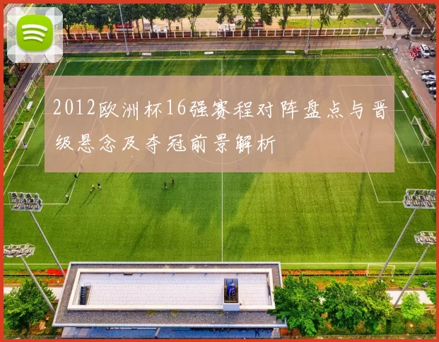 2012欧洲杯16强赛程对阵盘点与晋级悬念及夺冠前景解析