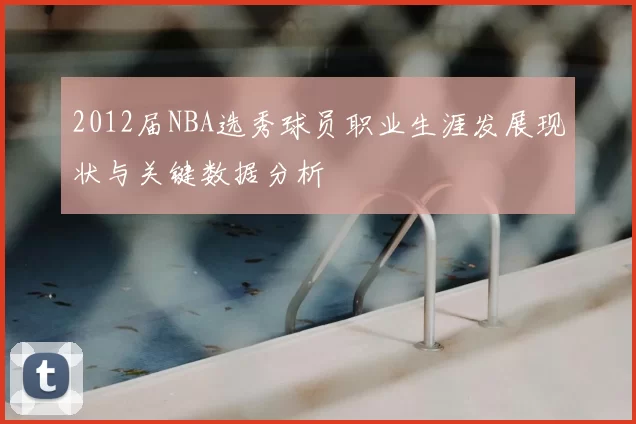 2012届NBA选秀球员职业生涯发展现状与关键数据分析