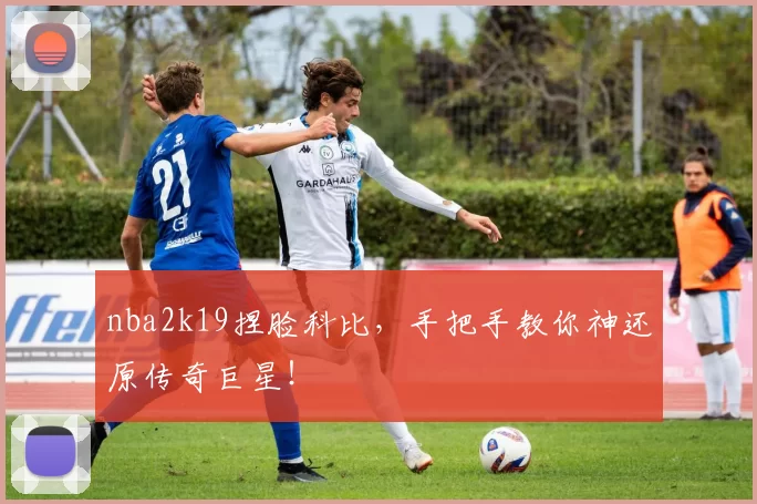 nba2k19捏脸科比，手把手教你神还原传奇巨星！