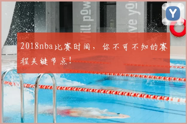 2018nba比赛时间，你不可不知的赛程关键节点！