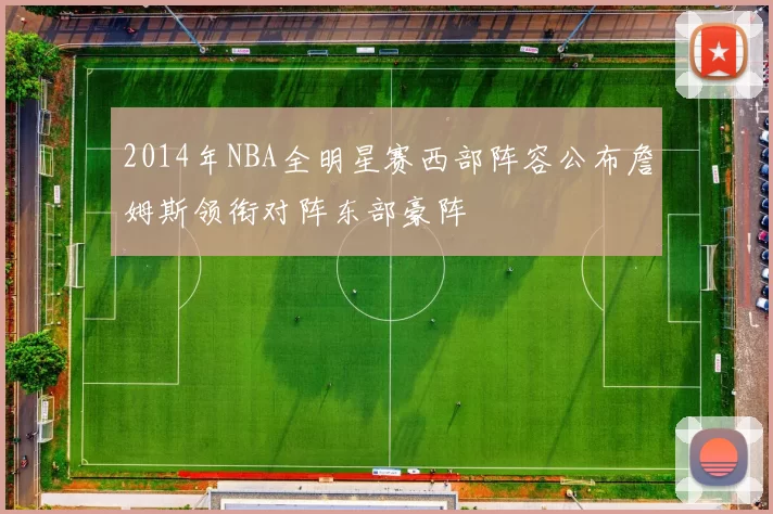 2014年NBA全明星赛西部阵容公布詹姆斯领衔对阵东部豪阵