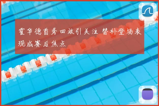 霍华德首秀回放引关注 替补登场表现成赛后焦点