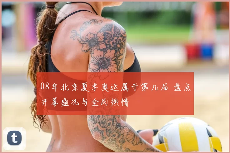 08年北京夏季奥运属于第几届 盘点开幕盛况与全民热情
